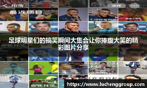 足球明星们的搞笑瞬间大集合让你捧腹大笑的精彩图片分享